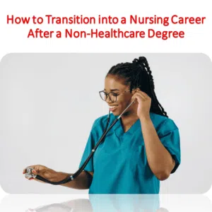 How to Transition into a Nursing Career After a Non-Healthcare Degree