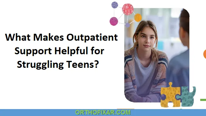What Makes Outpatient Support Helpful for Struggling Teens